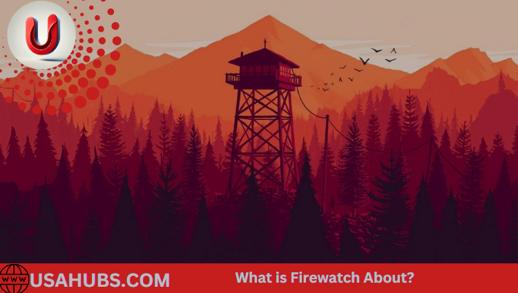 What is Firewatch About?