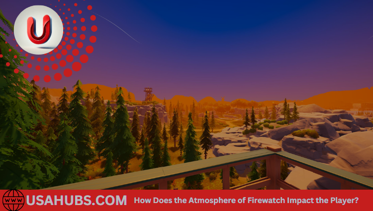 How Does the Atmosphere of Firewatch Impact the Player?