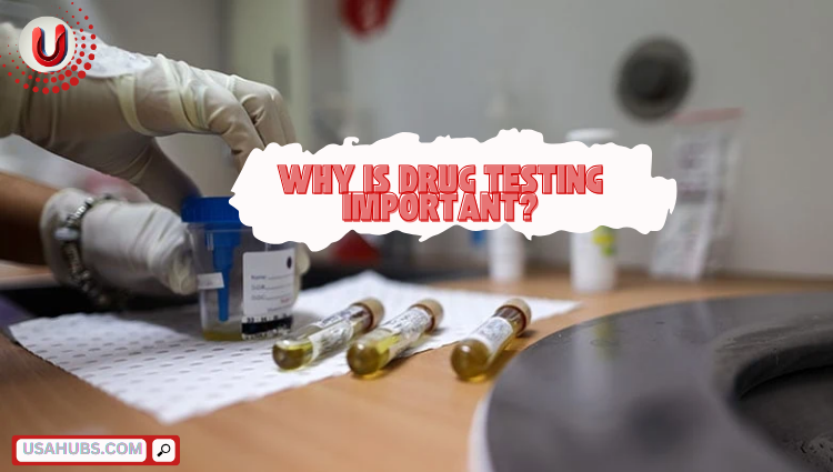 Why is drug testing important?