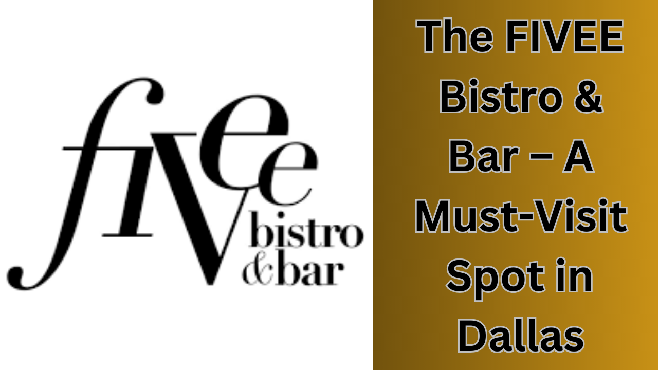 The FIVEE Bistro & Bar – A Must-Visit Spot in Dallas