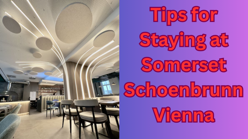 Tips for Staying at Somerset Schoenbrunn Vienna
