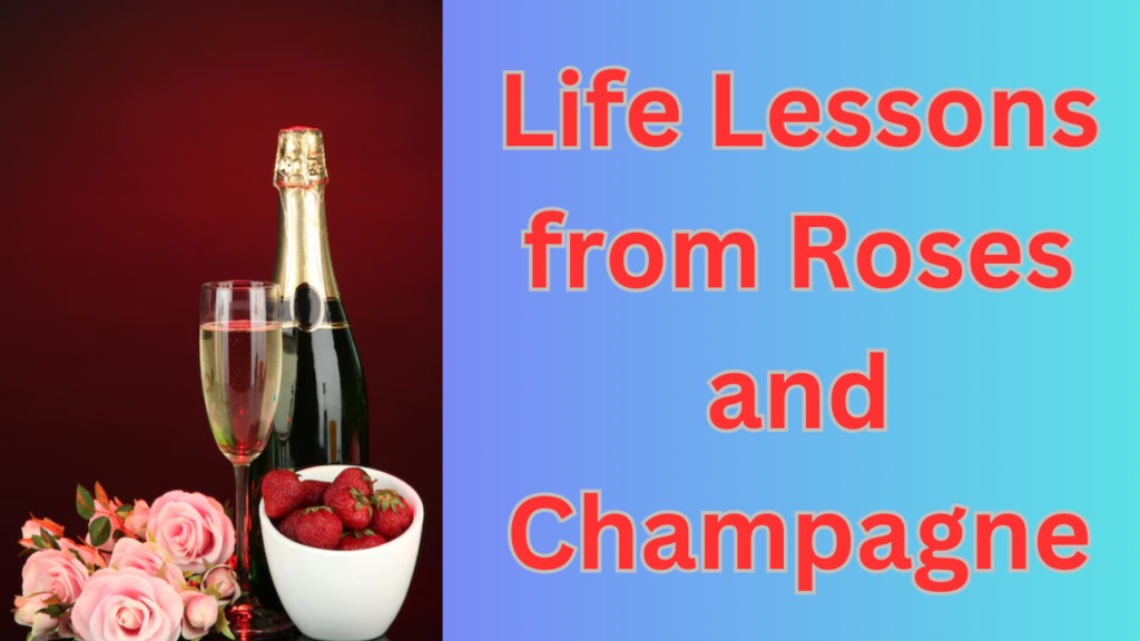 Life Lessons from Roses and Champagne