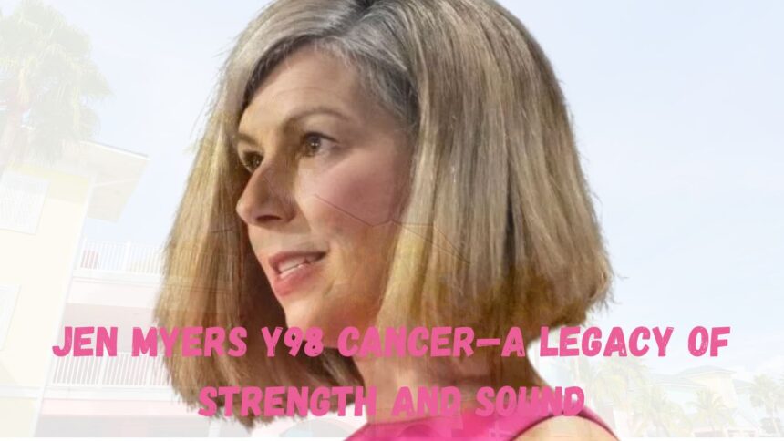 Jen myers y98 cancer—A Legacy of Strength and Sound