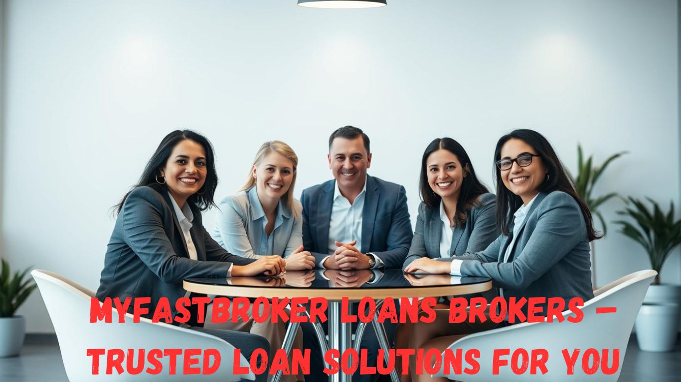 MyFastBroker Loans Brokers – Trusted Loan Solutions for You