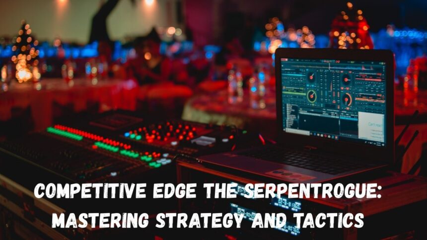 Competitive Edge the Serpentrogue: Mastering Strategy and Tactics