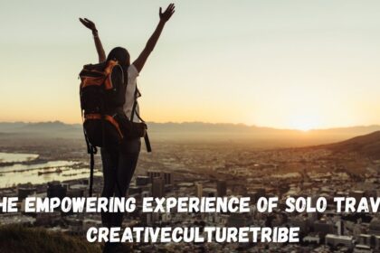 The Empowering Experience of Solo Travel CreativeCultureTribe