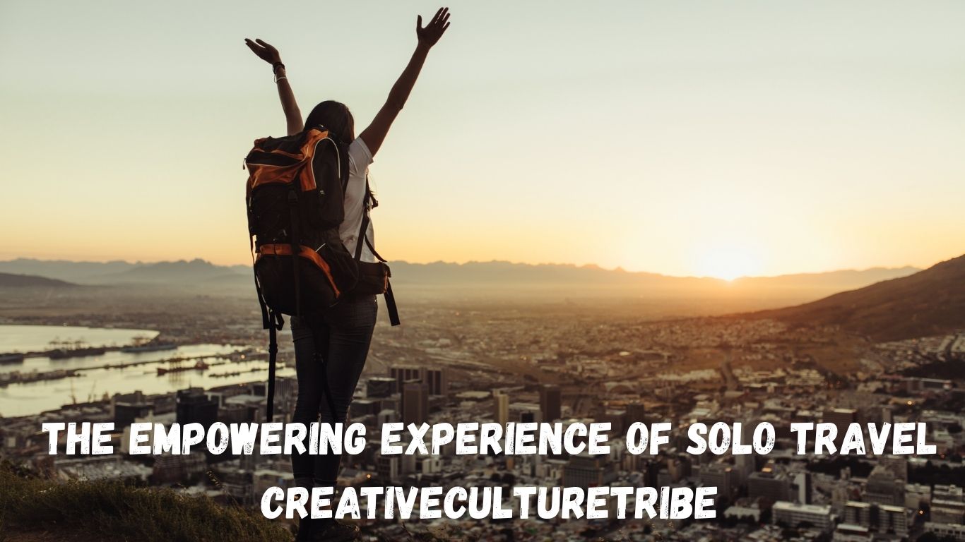 The Empowering Experience of Solo Travel CreativeCultureTribe