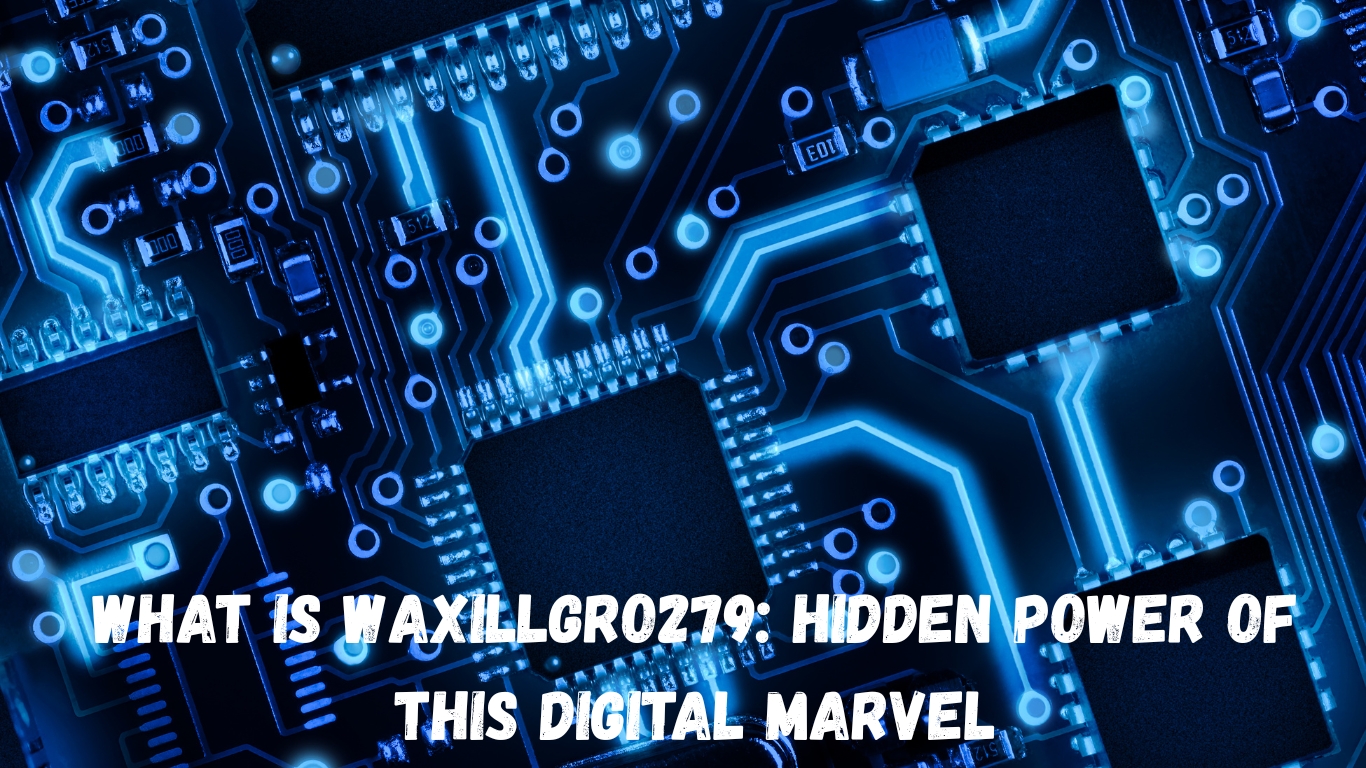 What is Waxillgro279: Hidden Power of This Digital Marvel